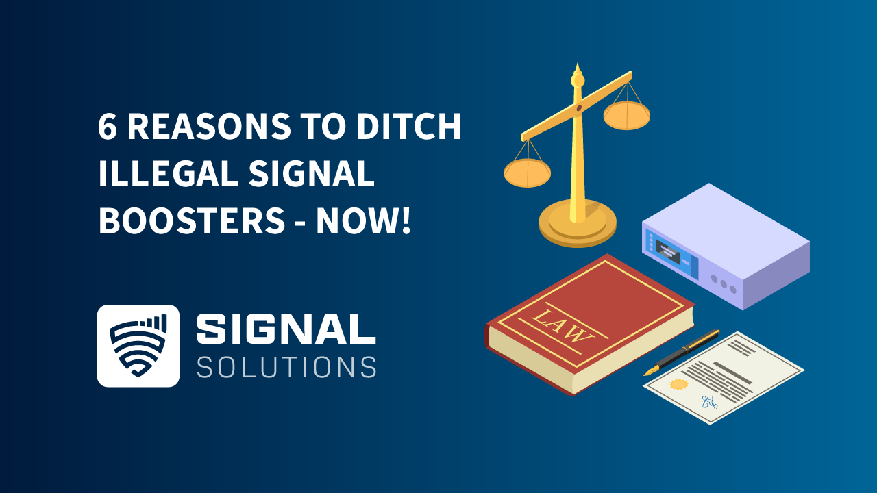 6 Reasons to Ditch Illegal Signal Boosters - Now!